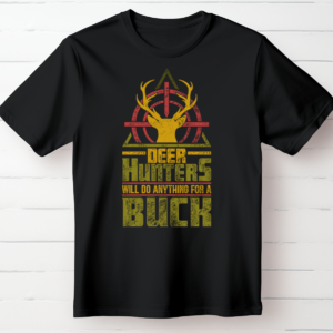 Deer Hunters – Will Do Anything for a Buck T-Shirt