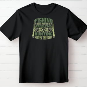 Fishing Solves Most of My Problems – Hunting Solves the Rest T-Shirt