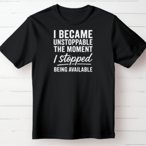 I Became Unstoppable the Moment I Stopped Being Available