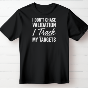 I Don't Chase Validation I Track My Targets