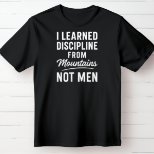 I Learned Discipline From Mountains Not Men